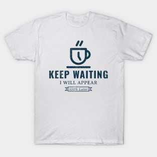 Keep waiting, I will appear 100% later T-Shirt